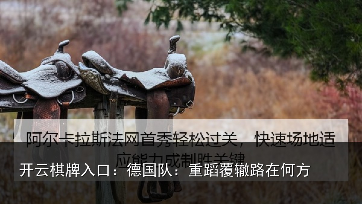 开云棋牌入口：德国队：重蹈覆辙路在何方