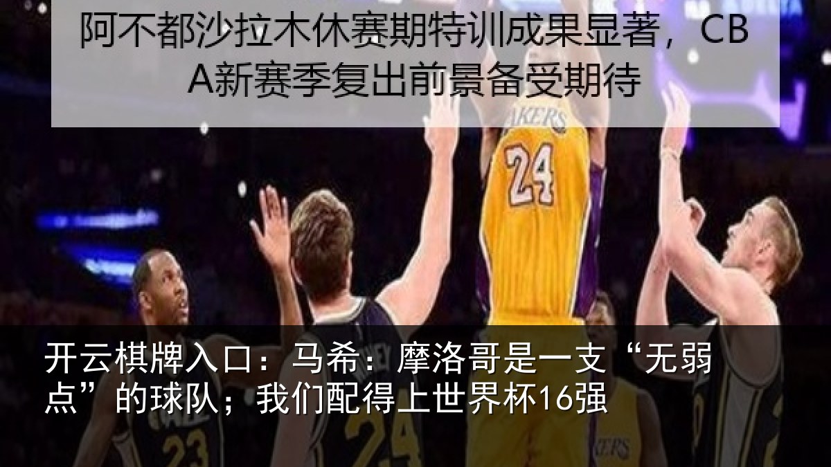 开云棋牌入口:马希:摩洛哥是一支“无弱点”的球队;我们配得上世界杯16强