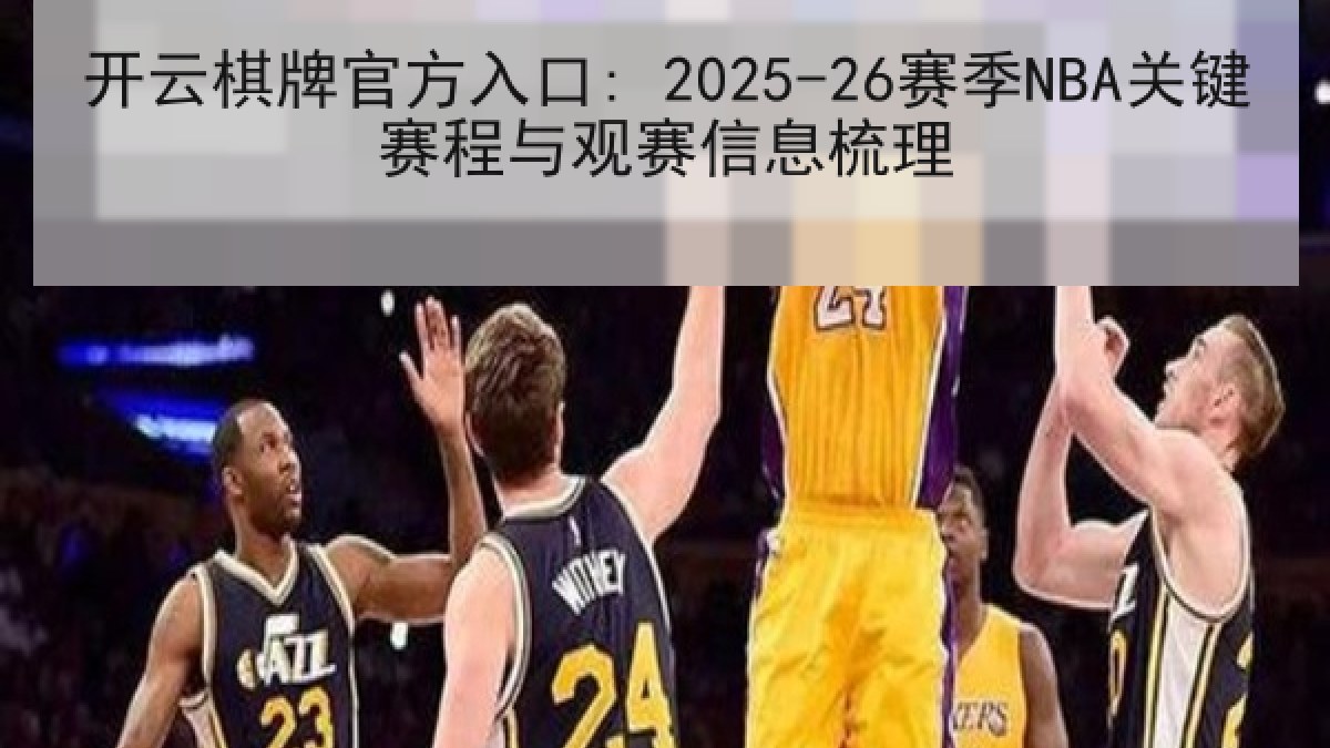 开云棋牌官方入口: 2025-26赛季NBA关键赛程与观赛信息梳理