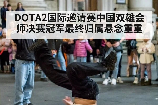 DOTA2国际邀请赛中国双雄会师决赛冠军最终归属悬念重重
